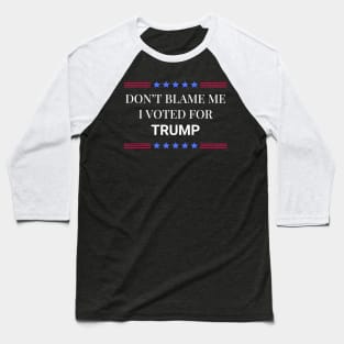 Don't Blame Me I Voted For Trump Baseball T-Shirt